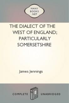 The Dialect of the West of England; Particularly Somersetshire by James Jennings