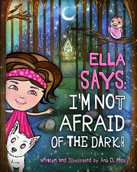 Ella Says: I'm Not Afraid of the Dark! by Anu D. Misa