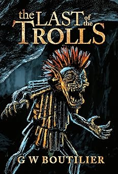 The Last of the Trolls by G W Boutilier