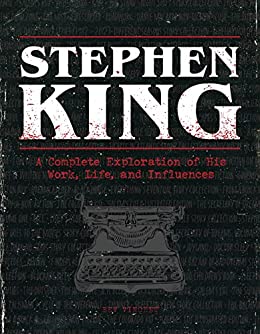 Stephen King: A Complete Exploration of His Work, Life, and Influences by Bev Vincent