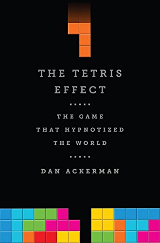 The Tetris Effect: The Game That Hypnotized the World by Dan Ackerman
