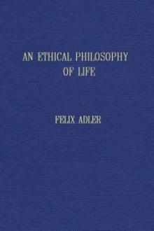 An ethical philosophy of life presented in its main outlines by Felix Adler