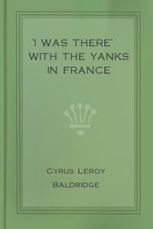 'I was there' with the Yanks in France by Hilmar Robert Baukhage, Cyrus Leroy Baldridge