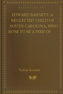 Edward Barnett; a Neglected Child of South Carolina, Who Rose to Be a Peer of Great Britain, and the Stormy Life of His Grandfather, Captain Williams by Tobias Aconite