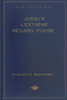 Jusqu'a l'extrême regard, poésie  by Huguette Bertrand