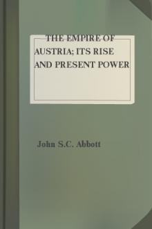 The Empire of Austria; Its Rise and Present Power by John S. C. Abbott