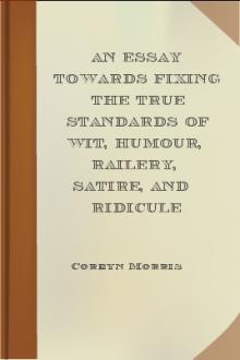 An Essay towards Fixing the True Standards of Wit, Humour, Railery, Satire, and Ridicule by Corbyn Morris