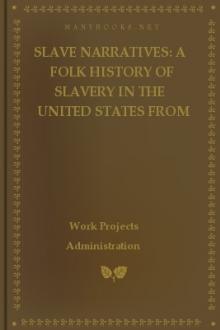 Slave Narratives: a Folk History of Slavery in the United States From Interviews with Former Slaves by Work Projects Administration