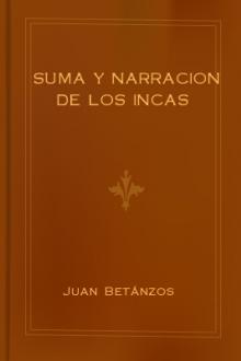 Suma y narracion de los Incas by Juan de Betanzos