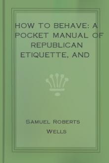 How to Behave: A Pocket Manual of Republican Etiquette, and Guide to Correct Personal Habits by Samuel Roberts Wells