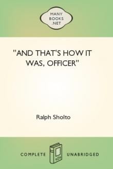''And That's How It Was, Officer'' by Ralph Sholto