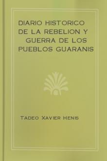 Diario historico de la rebelion y guerra de los pueblos Guaranis situados en la costa oriental del Rio Uruguay, del año de 1754 by Tadeo Xavier Henis