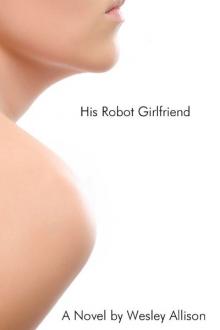 His Robot Girlfriend by Wesley Allison