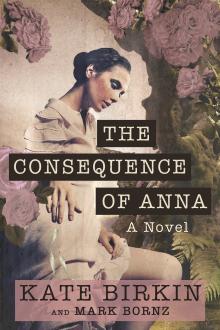 The Consequence of Anna: A Heartbreaking Historical Family Saga of Love, Friendship, Obsession, and Madness