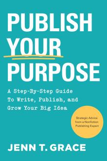Publish Your Purpose: A Step-By-Step Guide To Write, Publish, and Grow Your Big Idea