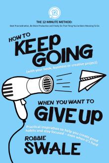 How to Keep Going (with your book, business or creative project) When You Want to Give Up 